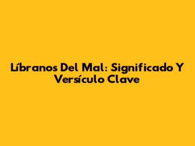 Líbranos Del Mal: Significado Y Versículo Clave